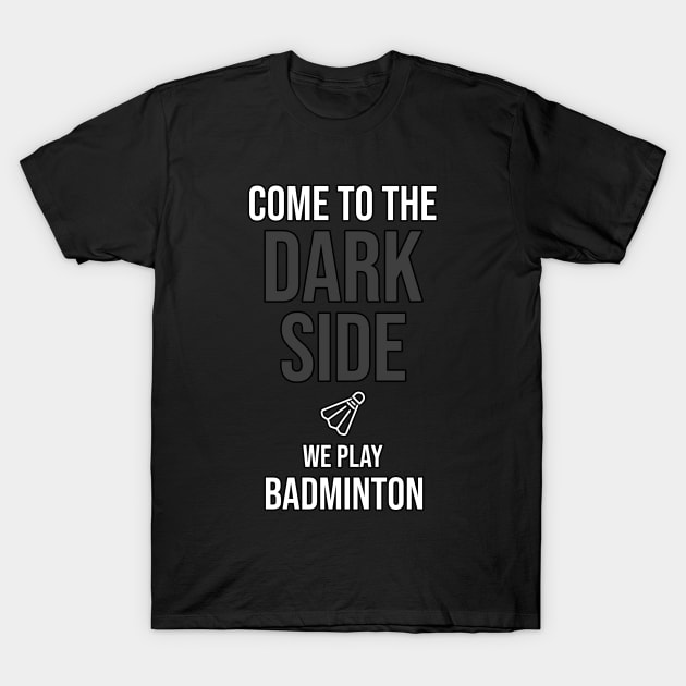 Come To The Dark Side We Play Badminton T-Shirt by Orange-Juice